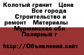 Колотый гранит › Цена ­ 2 200 - Все города Строительство и ремонт » Материалы   . Мурманская обл.,Полярный г.